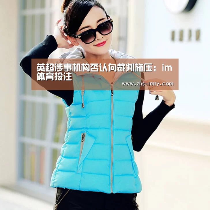 英超涉事机构否认向裁判施压:im体育投注(图2) im体育官网